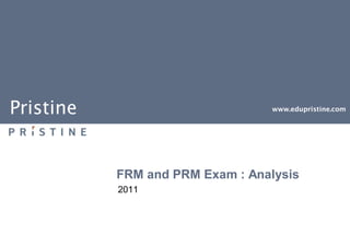 Pristine                         www.edupristine.com




           FRM and PRM Exam : Analysis
           2011
 