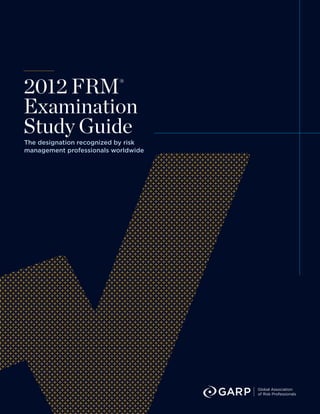 2012 FRM®
Examination
Study Guide
The designation recognized by risk
management professionals worldwide
 