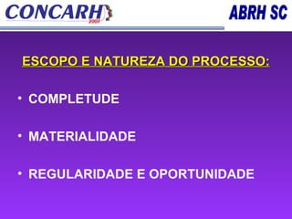 ESCOPO E NATUREZA DO PROCESSO: COMPLETUDE MATERIALIDADE REGULARIDADE E OPORTUNIDADE 