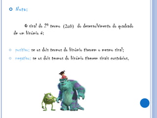 Nota: O sinal do 2º termo  do desenvolvimento do quadrado de um binómio é: positivo:  se os dois termos do binómio tiverem o mesmo sinal; negativo:  se os dois termos do binómio tiverem sinais contrários. 