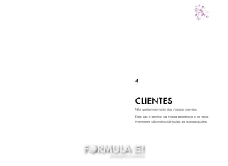 Nós gostamos muito dos nossos clientes.
Eles são o sentido de nossa existência e os seus
interesses são o alvo de todas as nossas ações.
CLIENTES
4
 