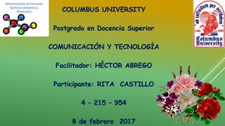 COLUMBUS UNIVERSITY
Postgrado en Docencia Superior
COMUNICACIÓN Y TECNOLOGÍA
Facilitador: HÉCTOR ABREGO
Participante: RITA CASTILLO
4 – 215 – 954
8 de febrero 2017
 