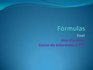 Excel
Ana Carolina
Curso de Informática 7ºC
 