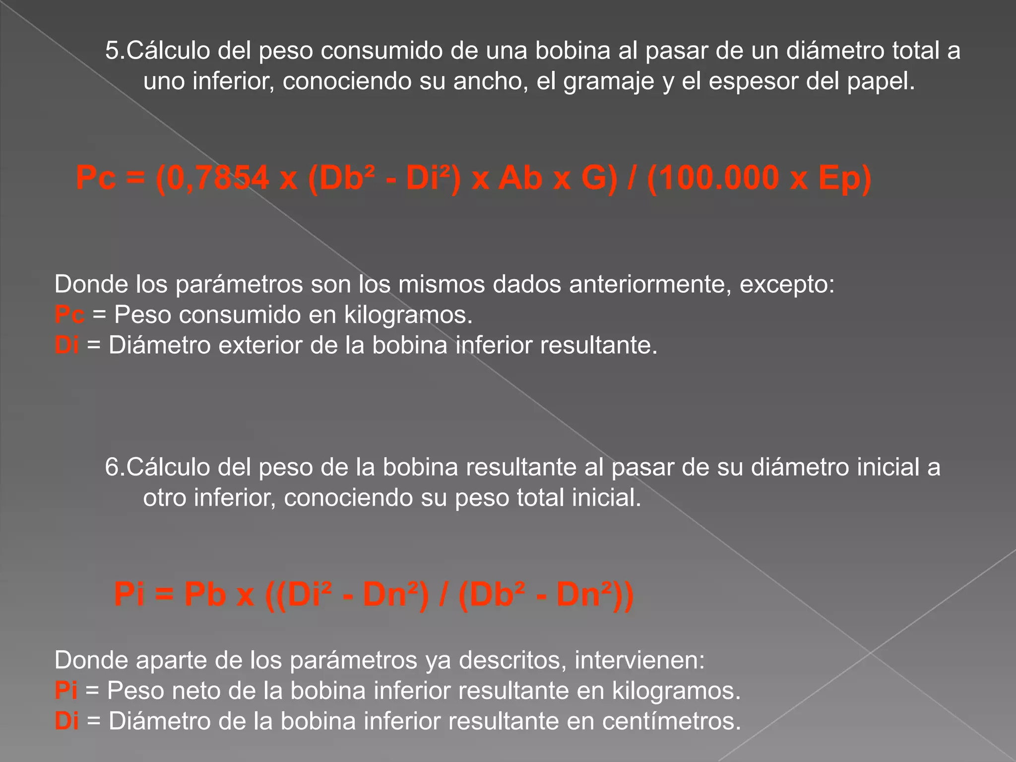 2. Cálculo de la longitud de la banda de papel existente en una bobina conociendo su ancho, su peso neto y el gramaje del papel.Lb = (100.000 x Pb) / (Ab x G)Donde:Lb= Longitud de la banda de papel en metros.Pb = Peso neto (descontando el núcleo y las protecciones) de la bobina en             kilogramos.Ab = Ancho de la bobina en centímetros.G= Gramaje del papel en gramos por m².