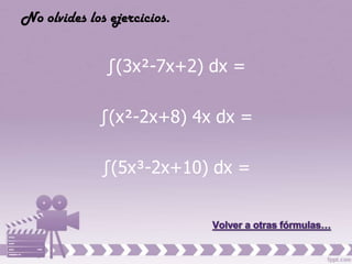 No olvides los ejercicios.


              ∫(3x²-7x+2) dx =

             ∫(x²-2x+8) 4x dx =

              ∫(5x³-2x+10) dx =
 
