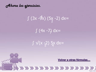Ahora los ejercicios.

                    4
            ∫ (3x -9x) (5x -2) dx=
                            2


                 ∫ (4x -7) dx=
                         7


               ∫ √(x -2) 5x dx=
                        5   4
 