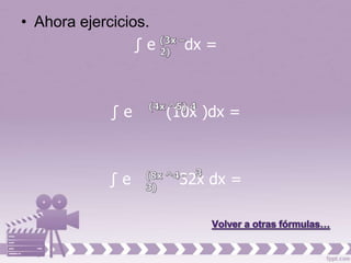 • Ahora ejercicios.
                 ∫e     dx =



            ∫e        (10x )dx =



            ∫e         32x dx =
 