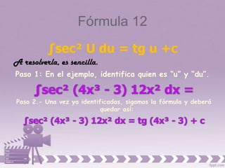 Fórmula 12
          ∫sec² U du = tg u +c
A resolverla, es sencilla.
 