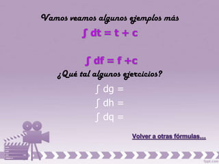 Vamos veamos algunos ejemplos más




    ¿Qué tal algunos ejercicios?
              ∫ dg =
              ∫ dh =
              ∫ dq =
 