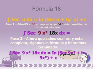 Fórmula 18
∫ Sec u du = ln (Sec u + tg u) +c
 