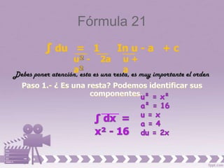 Fórmula 21
∫ du = 1        In u - a + c
    u -    2a    u+
    a            a
 