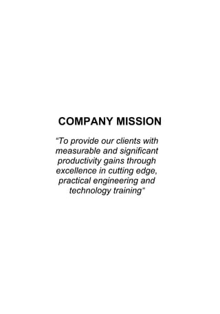COMPANY MISSION
“To provide our clients with
measurable and significant
productivity gains through
excellence in cutting edge,
practical engineering and
technology training”
 