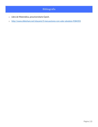 Página | 22
Bibliografía
o Libro de Matemática, preuniversitario Cpech.
o http://www.slideshare.net/sitayanis/5-inecuaciones-con-valor-absoluto-9384355
 