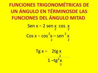 2 2
Sen x = 2 sen x cos x
2 2
Cos x = cos x – sen x
2 2
2
Tg x = 2tg x
2
1 –tg x
2