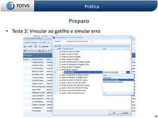42
Preparo
• Teste 2: Vincular ao gatilho e simular erro
Prática
 