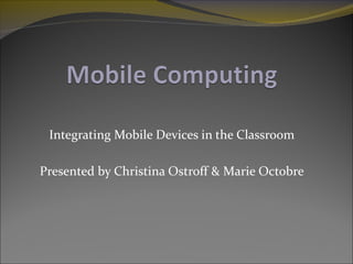 Integrating Mobile Devices in the Classroom

Presented by Christina Ostroff & Marie Octobre
 