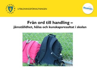 Från ord till handling –
jämställdhet, hälsa och kunskapsresultat i skolan
 