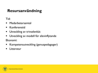 Resursanvändning
Tid:
 Medarbetarsamtal
 Konferenstid
 Utveckling av trivselenkät
 Utveckling av modell för elevinflytande
Ekonomi:
 Kompetensutveckling (genuspedagoger)
 Litteratur
 