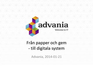 Från papper och gem
- till digitala system
Advania, 2014-01-21

 