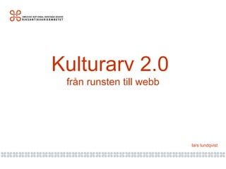 Kulturarv 2.0  från runsten till webb lars lundqvist 