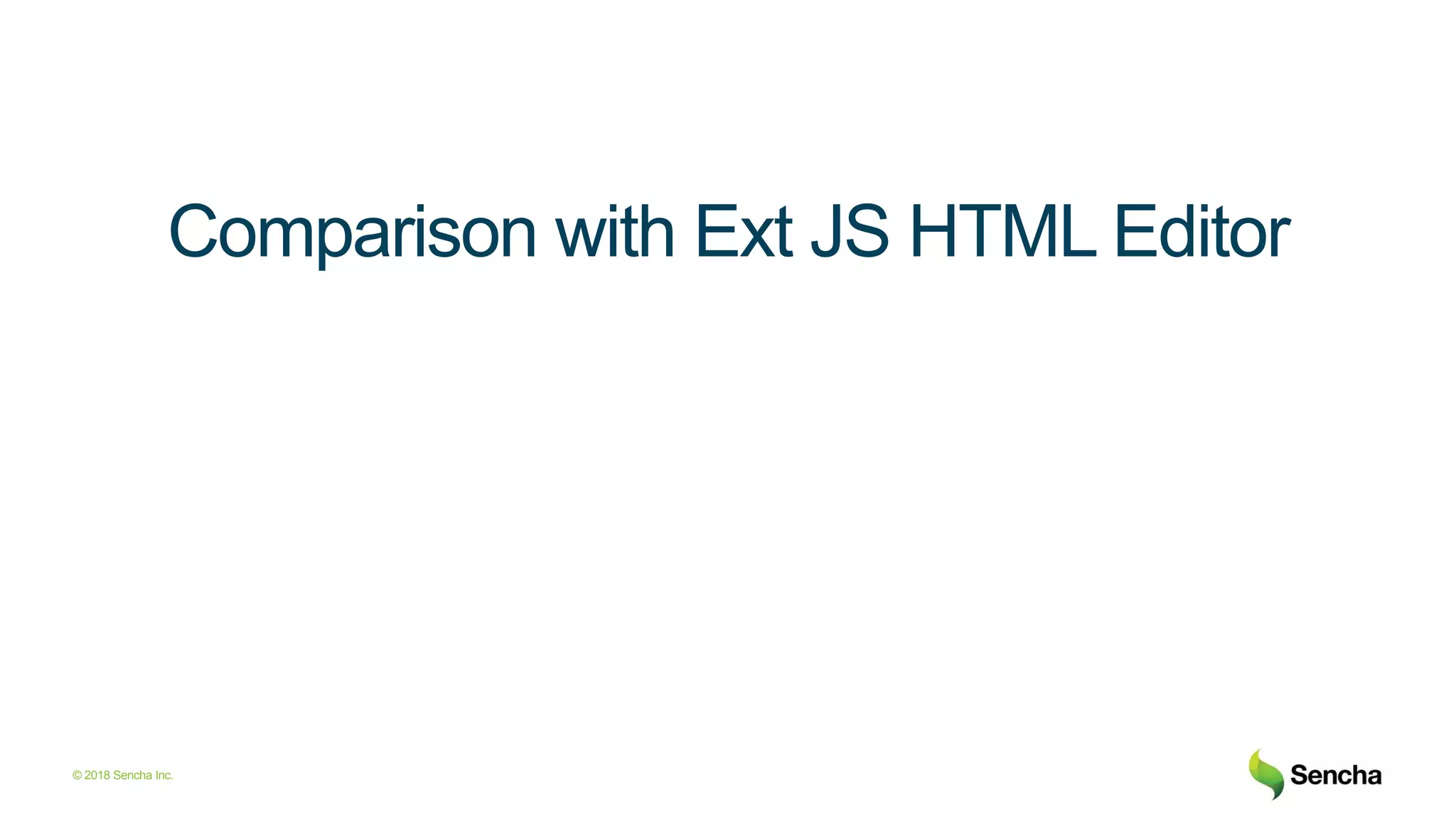 © 2018 Sencha Inc.
Comparison with Ext JS HTML Editor
 