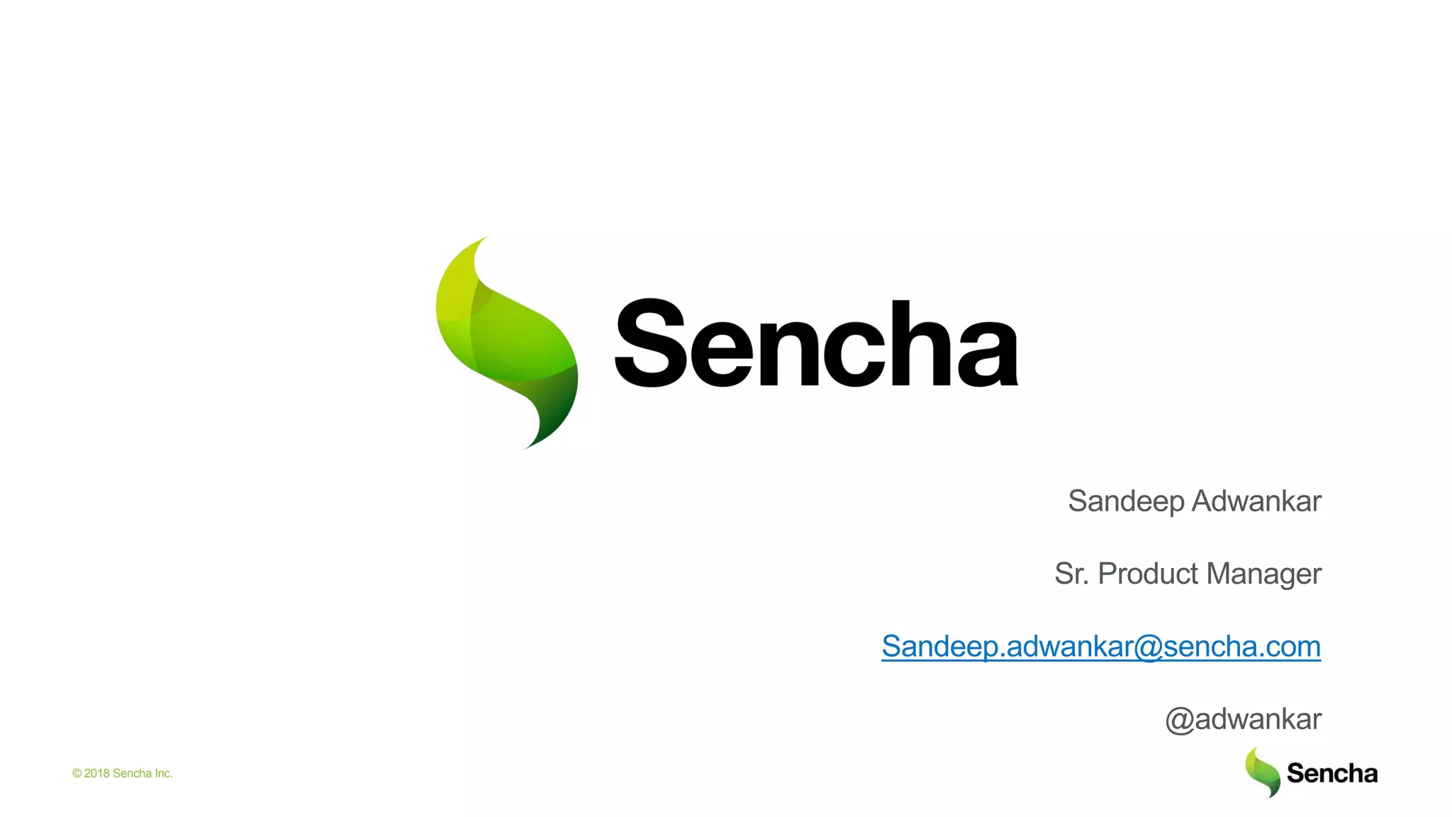 © 2018 Sencha Inc.
Sandeep Adwankar
Sr. Product Manager
Sandeep.adwankar@sencha.com
@adwankar
 