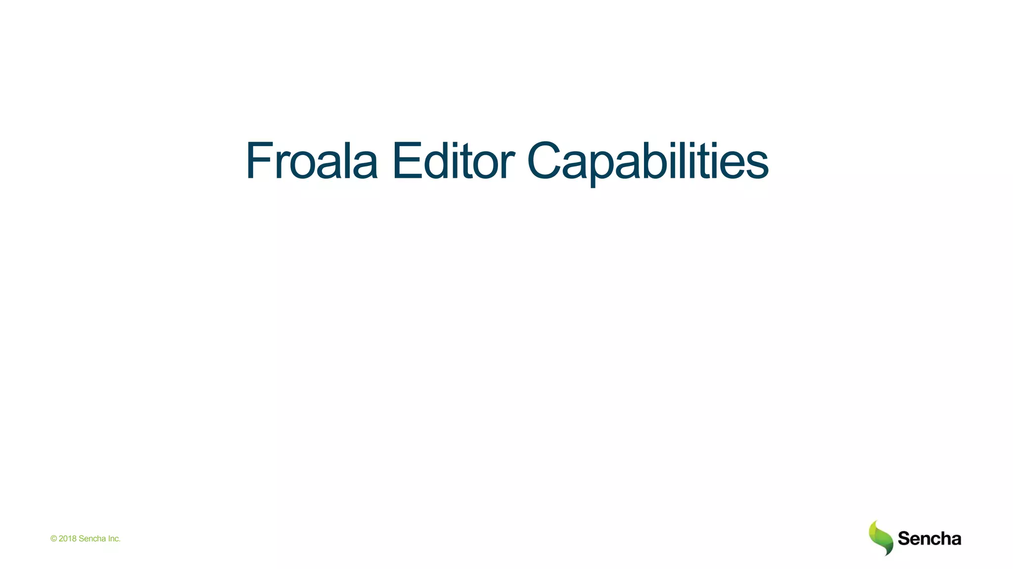 © 2018 Sencha Inc.
Froala Editor Capabilities
 