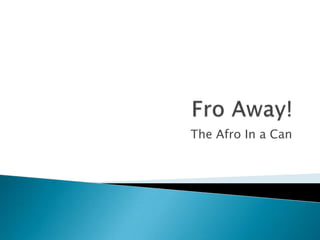 Fro Away! The Afro In a Can 