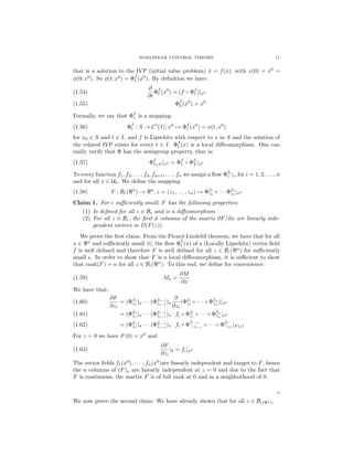 NONLINEAR CONTROL THEORY

11

that is a solution to the IVP (initial value problem) x = f (x), with x(0) = x0 =
˙
φ(0; x0 ). So φ(t; x0 ) = Φf (x0 ). By deﬁnition we have:
t
∂ f 0
Φ (x ) = (f ◦ Φf )|x0
t
∂t t
f
0
Φ0 (x ) = x0

(1.54)
(1.55)

Formally, we say that Φf is a mapping:
t
(1.56)

Φf : S → C 1 (I), x0 → Φf (x0 ) = φ(t, x0 )
t
t

for x0 ∈ S and t ∈ I, and f is Lipschitz with respect to x in S and the solution of
the related IVP exists for every t ∈ I. Φf (x) is a local diﬀeomorphism. One can
t
easily verify that Φ has the semigroup property, that is:
Φf |x0 = Φf ◦ Φf |x0
t
t+T
T

(1.57)

To every function f1 , f2 , . . . , fd , fd+1 , . . . , fn we assign a ﬂow Φfi |x for i = 1, 2, . . . , n
t
and for all x ∈ U0 . We deﬁne the mapping:
(1.58)
Claim 1. For

F :B (

n

)→

n

1
1
, z = (z1 , . . . , zn ) → Φf1 ◦ · · · Φf1 |x0
z
z

suﬃciently small, F has the following properties:

(1) Is deﬁned for all z ∈ B and is a diﬀeomorphism
(2) For all z ∈ B , the ﬁrst d columns of the matrix ∂F /∂x are linearly independent vectors in D(F (z)).
We prove the ﬁrst claim: From the Picard-Lindel¨f theorem, we have that for all
o
x ∈ n and suﬃciently small |t|, the ﬂow Φf (x) of a (Locally Lipschitz) vector ﬁeld
t
f is well deﬁned and therefore F is well deﬁned for all z ∈ B ( n ) for suﬃciently
small . In order to show that F is a local diﬀeomorphism, it is suﬃcient to show
that rank(F ) = n for all z ∈ B ( n ). To this end, we deﬁne for convenience:
(1.59)

M =

∂M
∂x

We have that:
(1.60)
(1.61)
(1.62)

∂F
∂
1
i−1
n
= (Φf1 ) · · · (Φfi−1 )
(Φfi ◦ · · · ◦ Φfn )|x0
z
z
z
∂zi
∂zi zi
1
i−1
i
n
= (Φf1 ) · · · (Φfi−1 ) · fi ◦ Φfi ◦ · · · ◦ Φfn |x0
z
z
z
z
f

i−1
1
i−1
= (Φf1 ) · · · (Φfi−1 ) · fi ◦ Φ−zi−1 ◦ · · · ◦ Φfi 1 |F (z)
z
z
−z

For z = 0 we have F (0) = x0 and
(1.63)

∂F
|0 = fi |x0
∂zi

The vector ﬁelds f1 (x0 ), · · · , fn (x0 )are linearly independent and tanget to F , hence
the n columns of (F ) are linearly independent at z = 0 and due to the fact that
F is continuous, the martix F is of full rank at 0 and in a neighborhood of 0.
◦
We now prove the second claim: We have already shown that for all z ∈ B

(

n)

,

 