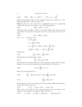 12

SOPASSAKIS PANTELIS

∂F
∂zi
Instead of proving the claim (1.2) we formulate and prove an other one. If the
following claim holds, so does the claim (1.2).
(1.64)

f

i−1
fi−1
1
(Φf1 ) · · · (Φzi−1 ) · fi ◦ Φ−zi−1 ◦ · · · ◦ Φfi 1 |x=F (z) =
z
−z

Claim 2. For all x ∈ U 0 , where U 0 is a neighborhood of x0 , for |t| suﬃciently
small and for any two vector ﬁelds τ, ϑ in D the following holds:
(Φϑ ) τ ◦ (Φϑ )|x ∈ D(x)
t
−t

(1.65)

This claim imlies that (Φϑ ) τ ◦ (Φϑ )|x is a locally deﬁned vector space in D and
t
−t
(1.2) follows. So we prove the claim (2). Let ϑ be a vector space in D and let us
deﬁne:
Vi (t) = (Φϑ ) fi ◦ (Φϑ )|x
t
−t

(1.66)

for i = 1, 2, . . . , d. Observe that:
I = (Φϑ ) (Φϑ )
−t
t
d ϑ
(Φ ) (Φϑ )
t
dt −t
d
∂ϑ
◦ Φϑ |x
⇒ 0 = (Φϑ ) ◦ (Φϑ )|x + (Φϑ )star
t
−t
t
dt −t
∂x
∂ϑ
d
◦ Φϑ |x
⇒ (Φϑ ) ◦ (Φϑ )|x = −(Φϑ )star
t
−t
t
dt −t
∂x

⇒0=

Furthermore:
d
∂fi
(fi ◦ Φϑ |x ) =
ϑ ◦ Φϑ |x
t
t
dt
∂x
The functions Vi (t) deﬁned earlier satisfy:
dVi
(1.68)
= (Φϑ ) [ϑ, fi ] ◦ Φϑ
−t
t
dt
By assumtion D is involutive and both ϑ and fi belong to D, thus their Lie bracket
belongs to D so there exist functions λij deﬁned locally in U 0 such that:
(1.67)

d

(1.69)

λij fj ∈ D

[ϑ, fi ] =
j=1

Hence we can express dVi /dt as:
d

(1.70)

dVi
= (Φϑ ) [ϑ, fi ] ◦ Φϑ = (Φϑ ) (
λij fj ) ◦ Φϑ
−t
t
−t
t
dt
j=1
d

(1.71)

λij (Φϑ |x )Vj (t)
t

=
j=1

So the functions Vi (t) are the solutions of a system of linear diﬀenential equations,
and for that reason we may set:
(1.72)

[V1 (t) · · · Vd (t)] = [V1 (0) · · · Vd (0)] · X(t)

Where X(t) ∈ Md×d ( ) in (1.72) is the fundamental matrix of solutions. We
multiply (1.72) on the left both sides by (Φϑ ) and we get
t
(1.73)

[f1 ◦ Φϑ |x · · · fd ◦ Φϑ |x ] = [((Φϑ ) )f1 |x · · · ((Φϑ ) )fd |x ]X(t)
t
t
t
t

 