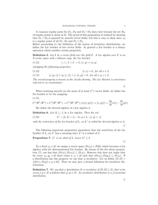 NONLINEAR CONTROL THEORY

5

A common regular point for D1 , D2 and D1 ∩ D2 does exist because the set RD
of regular points is dense in U. The proof of this proposition is realized by showing
that D1 ∩ D2 is spanned by smooth vector ﬁelds, but this is easy to show since x0
is a regular point of all D1 , D2 and D1 ∩ D2 .
Before proceeding to the deﬁnition of the notion of involutive distributions, we
deﬁne the Lie bracket of two vector ﬁelds. In general a Lie bracket is a binary
operation which satisﬁes certain properties.
Deﬁnition 5. Let L be a vector ﬁeld over the ﬁeld F . A Lie algebra over F is an
F-vector space with a bilinear map, the Lie bracket:
[·, ·] : L × L → L, (x, y) → [x, y]

(1.12)

satisfying the following properties:
(1.13)

[x, x] = 0, for all x ∈ L

(1.14)

[x, [y, z]] + [y, [z, x]] + [z, [x, y]] = 0, for all x, y, z ∈ L

The second property is known as the Jacobi identity. The Lie Bracket is sometimes
referred to as commutator.
♦
When studying smooth (in the sense of at least C 1 ) vector ﬁelds, we deﬁne the
Lie bracket to be the mapping:
(1.15)
C 1(

n

;

m

) × C 1(

n

;

m

) → C 1(

n

;

m

), (x(t), y(t)) → [x, y](t) =

∂x
∂y
x(t) −
y(t)
∂t
∂t

We deﬁne the derived algebra of a Lie algebra L.
Deﬁnition 6. Let (L, [·, ·]) be a Lie algebra. Then the set:
(1.16)

L1 = [L, L] = {z : ∃x, y ∈ L : [x, y] = z}

with the restriction of the Lie bracket of L, on L1 is called the derived algebra or L.
♦
The following important proposition guarantees that the restriction of the Lie
bracket of L, on L1 has a meaning since L1 is a subset of L.
Proposition 7. L1 is an ideal of L, hence L1 ⊆ L
To a ﬁxed x0 ∈ U, we assign a vector space D(x0 ) ∈ D(U) which becomes a Lie
algebra with the aforementioned Lie bracket. By means of the the above proposition (7), one has that [D(x0 ), D(x0 )] ⊆ D(x0 ). However this does not imply that
for every x0 , y0 ∈ U there exists a z0 ∈ U such that [D(x0 ), D(y0 )] ⊆ D(z0 ). If
a distribution has this property we say that is involutive. Let us deﬁne [D, D] =
{[D(x), D(y)], x, y ∈ U}. Then we may give a formal deﬁnition for involutive distributions.
Deﬁnition 7. We say that a distribution D is involutive if [D, D] ⊆ D, that is for
every f, g ∈ D it follows that [f, g] ∈ D. An involutive distribution is a []-invariant
distribution.
♦

 