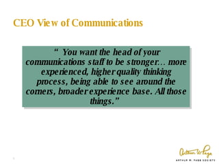CEO View of Communications “ You want the head of your communications staff to be stronger… more experienced, higher quali...