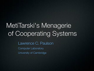 MetiTarski's Menagerie 
of Cooperating Systems 
Lawrence C. Paulson 
Computer Laboratory 
University of Cambridge 
 