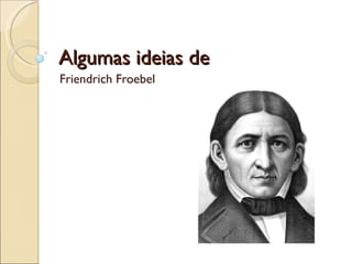 Algumas ideias de Friendrich Froebel 