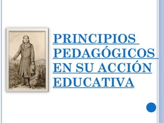 PRINCIPIOS  PEDAGÓGICOS  EN SU ACCIÓN EDUCATIVA 