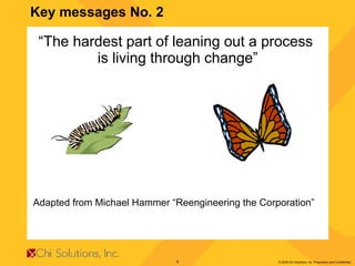 Key messages No. 2 “ The hardest part of leaning out a process  is living through change” Adapted from Michael Hammer “Reengineering the Corporation”  