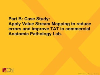 Part B: Case Study: Apply Value Stream Mapping to reduce errors and improve TAT in commercial Anatomic Pathology Lab.  