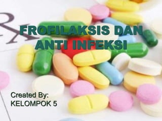 FROFILAKSIS DAN
ANTI INFEKSI
Created By:
KELOMPOK 5
 