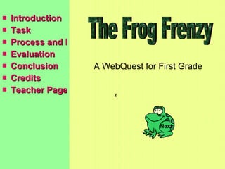 [object Object],[object Object],[object Object],[object Object],[object Object],[object Object],[object Object],The Frog Frenzy A WebQuest for First Grade Next 