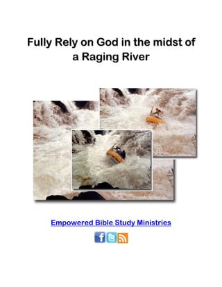 Fully Rely on God in the midst of
         a Raging River




    Empowered Bible Study Ministries
 