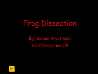 Frog Dissection By, Sammi Krystiniak Ed 205 section 09 