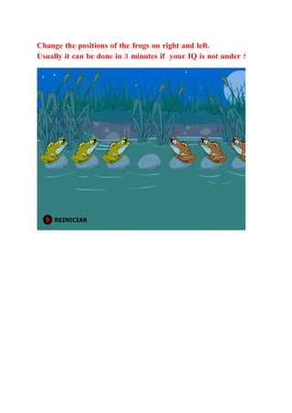 Change the positions of the frogs on right and left.
Usually it can be done in 3 minutes if your IQ is not under 50,^-^
 