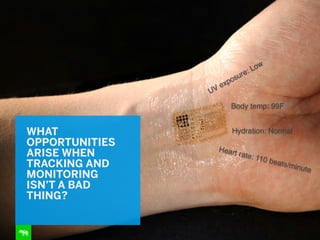 WHAT
OPPORTUNITIES
ARISE WHEN
TRACKING AND
MONITORING
ISN’T A BAD
THING?
Heart rate: 110 beats/minute
Body temp: 99F
UV exposure: Low
Hydration: Normal
 