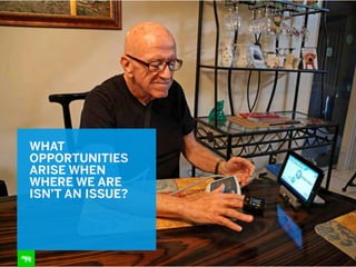 WHAT
OPPORTUNITIES
ARISE WHEN
WHERE WE ARE
ISN’T AN ISSUE?
 