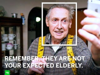 1
REMEMBER, THEY ARE NOT  
YOUR EXPECTED ELDERLY.
 