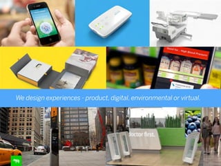 We design experiences - product, digital, environmental or virtual.
 