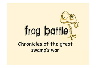 Chronicles of the great
     swamp’s war
 