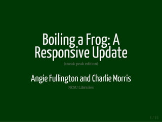 Boiling a Frog: A
Responsive Update(sneak peak edition)
AngieFullington and CharlieMorris
NCSU Libraries
1 / 15
 