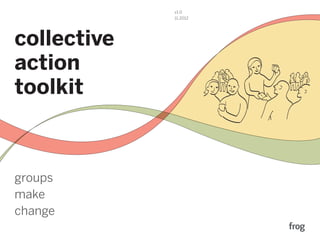 v1.0
             11.2012




collective
action
                       PLAN: Divide and Conquer




toolkit



groups
make
change
 
