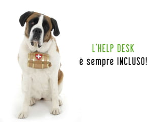 L’HELP DESK
è sempre INCLUSO!
 